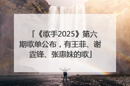 《歌手2025》第六期歌单公布，有王菲、谢霆锋、张惠妹的歌
