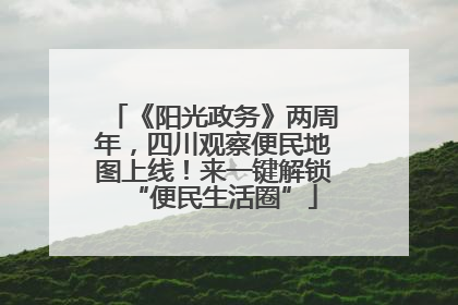 《阳光政务》两周年，四川观察便民地图上线！来一键解锁“便民生活圈”