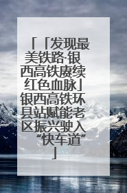 「发现最美铁路·银西高铁赓续红色血脉」银西高铁环县站赋能老区振兴驶入“快车道”