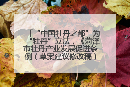 “中国牡丹之都”为“牡丹”立法，《菏泽市牡丹产业发展促进条例（草案建议修改稿）》公开征求意见