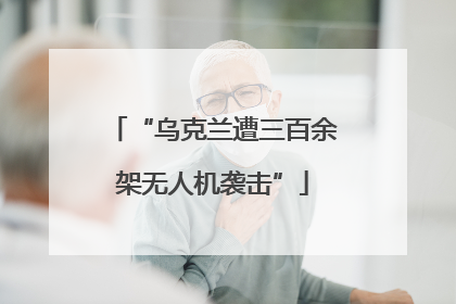 “乌克兰遭三百余架无人机袭击”