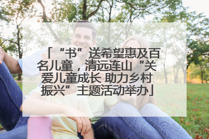 “书”送希望惠及百名儿童，清远连山“关爱儿童成长 助力乡村振兴”主题活动举办