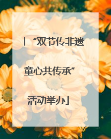“双节传非遗 童心共传承”活动举办