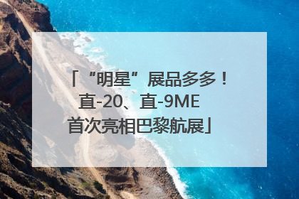 “明星”展品多多！直-20、直-9ME首次亮相巴黎航展