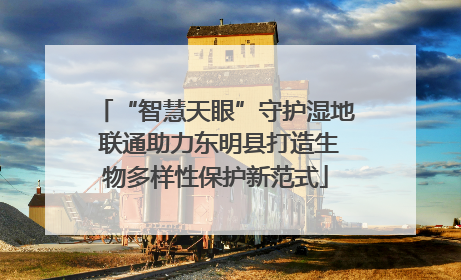“智慧天眼”守护湿地 联通助力东明县打造生物多样性保护新范式