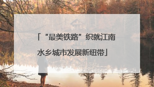 “最美铁路”织就江南水乡城市发展新纽带