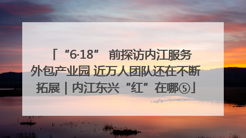 “6·18” 前探访内江服务外包产业园 近万人团队还在不断拓展｜内江东兴“红”在哪⑤