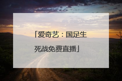 爱奇艺：国足生死战免费直播