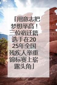 用意志把梦想举高！三位宿迁籍选手在2025年全国残疾人举重锦标赛上崭露头角