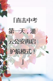直击中考第一天，灌云公安再启护航模式！