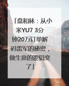 盘和林：从小米YU7 3分钟20万订单解码雷军的秘密，做生意的逻辑变了