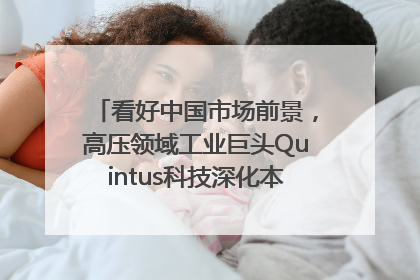 看好中国市场前景，高压领域工业巨头Quintus科技深化本土策略，构建全方位服务亚太区总部