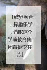 破界融合，探趣乐学，普陀这个学前教育集团育桃李芬芳