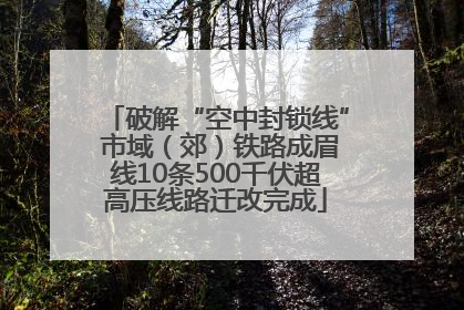 破解“空中封锁线” 市域（郊）铁路成眉线10条500千伏超高压线路迁改完成