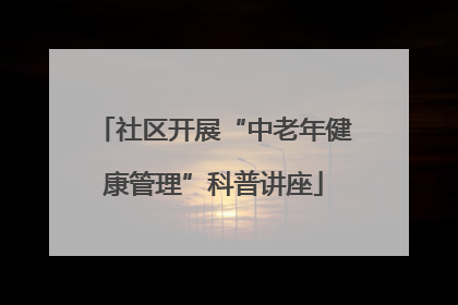 社区开展“中老年健康管理”科普讲座