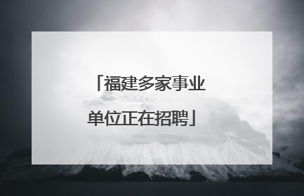 福建多家事业单位正在招聘