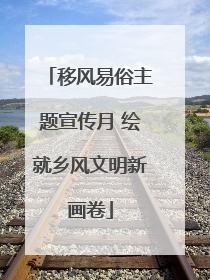 移风易俗主题宣传月 绘就乡风文明新画卷