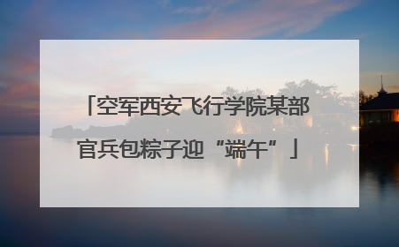 空军西安飞行学院某部官兵包粽子迎“端午”