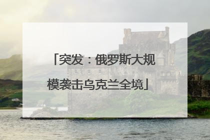 突发：俄罗斯大规模袭击乌克兰全境