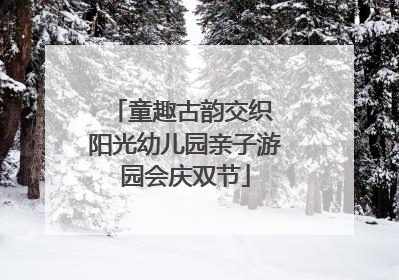 童趣古韵交织 阳光幼儿园亲子游园会庆双节
