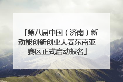 第八届中国（济南）新动能创新创业大赛东南亚赛区正式启动报名