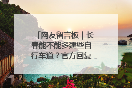 网友留言板｜长春能不能多建些自行车道？官方回复：在建了在建了