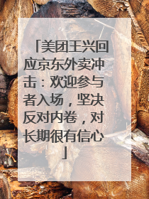 美团王兴回应京东外卖冲击：欢迎参与者入场，坚决反对内卷，对长期很有信心