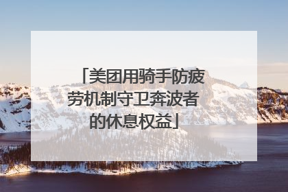 美团用骑手防疲劳机制守卫奔波者的休息权益