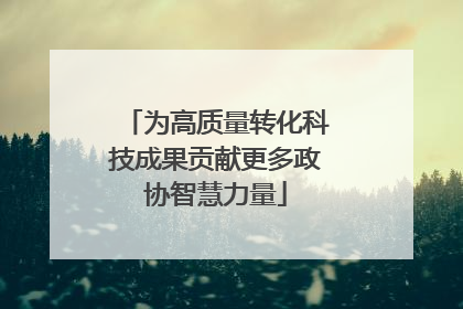 为高质量转化科技成果贡献更多政协智慧力量