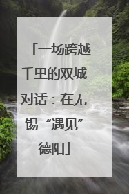 一场跨越千里的双城对话：在无锡“遇见”德阳