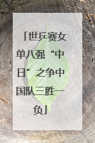 世乒赛女单八强“中日”之争中国队三胜一负