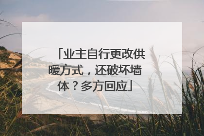 业主自行更改供暖方式，还破坏墙体？多方回应