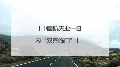 中国航天业一日内“双喜临门”