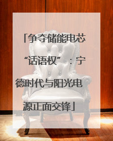 争夺储能电芯“话语权”：宁德时代与阳光电源正面交锋