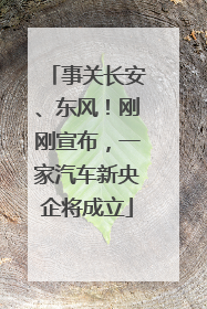 事关长安、东风！刚刚宣布，一家汽车新央企将成立