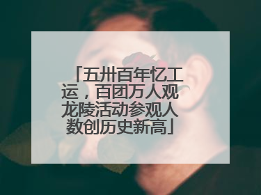 五卅百年忆工运，百团万人观龙陵活动参观人数创历史新高