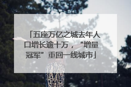五座万亿之城去年人口增长逾十万，“增量冠军”重回一线城市