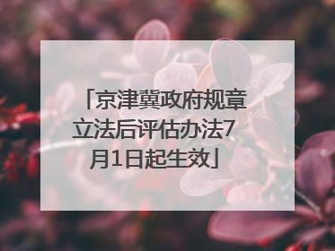 京津冀政府规章立法后评估办法7月1日起生效
