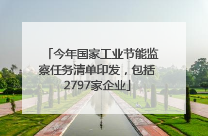 今年国家工业节能监察任务清单印发，包括2797家企业
