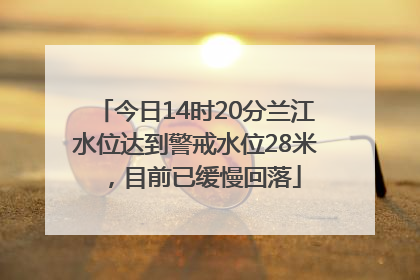 今日14时20分兰江水位达到警戒水位28米，目前已缓慢回落