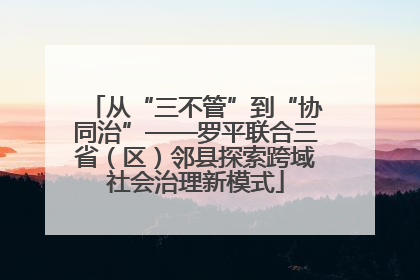 从“三不管”到“协同治”——罗平联合三省（区）邻县探索跨域社会治理新模式