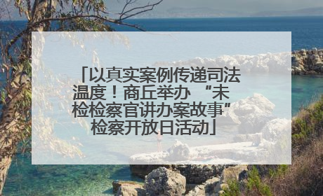 以真实案例传递司法温度！商丘举办 “未检检察官讲办案故事” 检察开放日活动