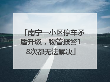 南宁一小区停车矛盾升级，物管报警18次都无法解决