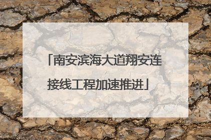 南安滨海大道翔安连接线工程加速推进