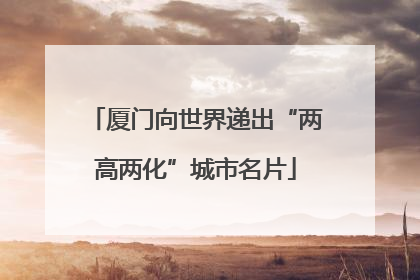 厦门向世界递出“两高两化”城市名片