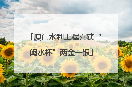 厦门水利工程喜获“闽水杯”两金一银