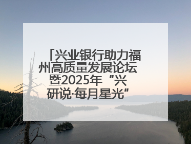 兴业银行助力福州高质量发展论坛暨2025年“兴研说·每月星光”活动举办