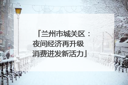 兰州市城关区：夜间经济再升级 消费迸发新活力