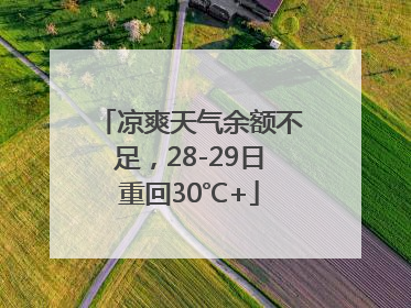 凉爽天气余额不足，28-29日重回30℃+