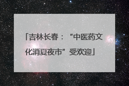 吉林长春：“中医药文化消夏夜市”受欢迎